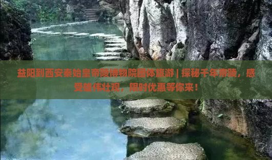 益阳到西安秦始皇帝陵博物院团体旅游