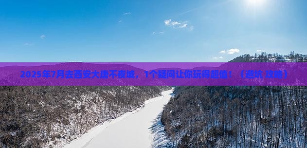 七月到西安大唐不夜城自由行