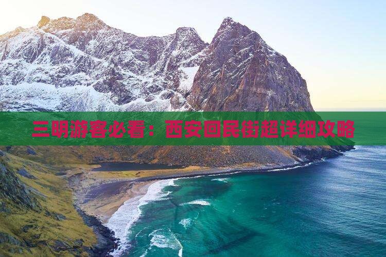 三明游客必看：西安回民街超详细攻略