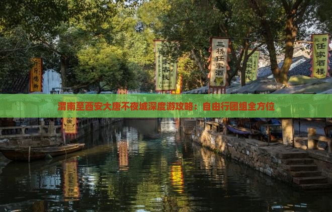 渭南至西安大唐不夜城深度游攻略：自由行团组全方位