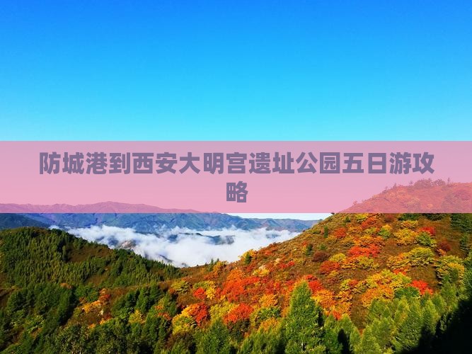 防城港到西安大明宫遗址公园五日游攻略