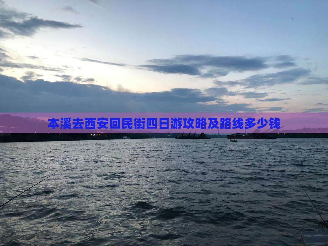 本溪去西安回民街四日游攻略及路线多少钱