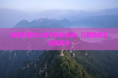 威海到西安大唐不夜城旅游：行程路线及距离解析