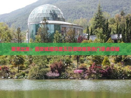莱芜出发：西安城墙深度五日游攻略及热门景点探秘