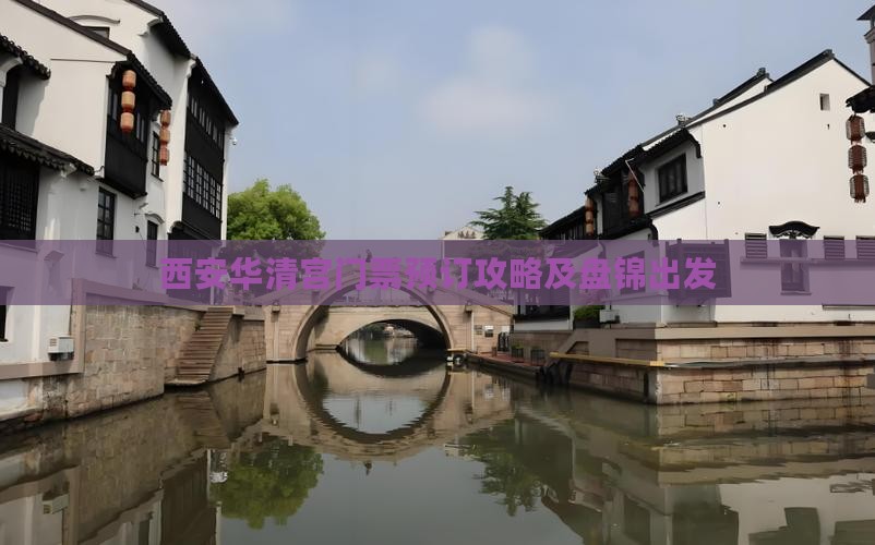西安华清宫门票预订攻略及盘锦出发