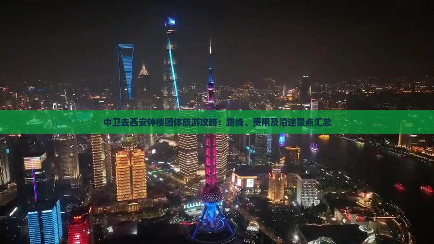 中卫去西安钟楼团体旅游攻略：路线、费用及沿途景点汇总