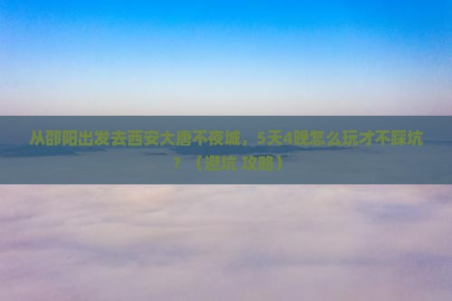 邵阳去西安大唐不夜城大型旅游团