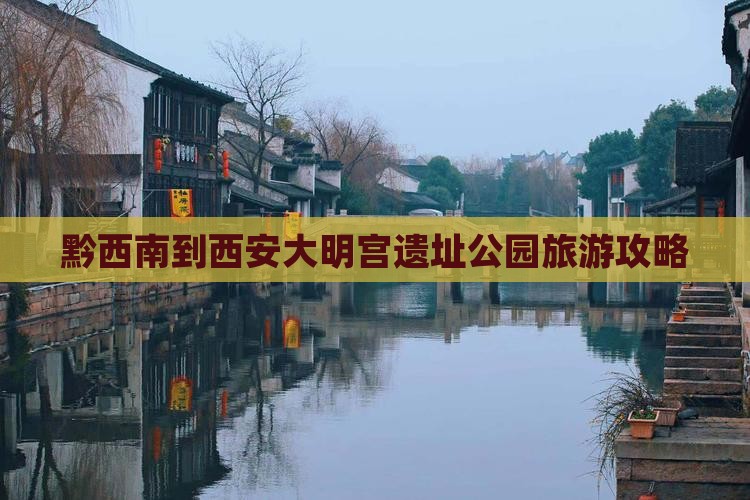 黔西南到西安大明宫国家遗址公园团体旅游