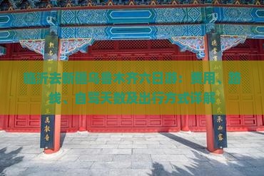 临沂去新疆乌鲁木齐六日游：费用、路线、自驾天数及出行方式详解