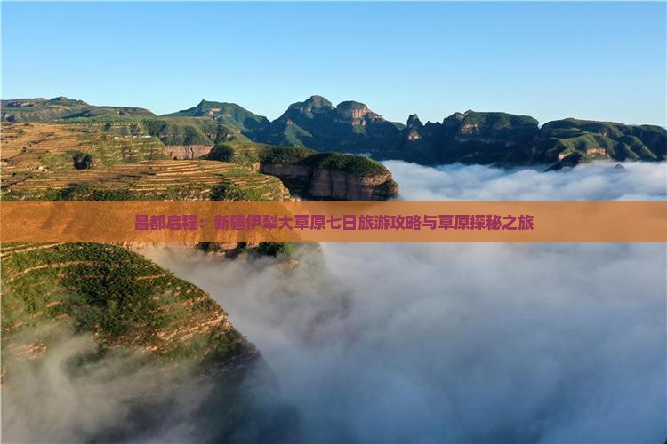 昌都启程：新疆伊犁大草原七日旅游攻略与草原探秘之旅