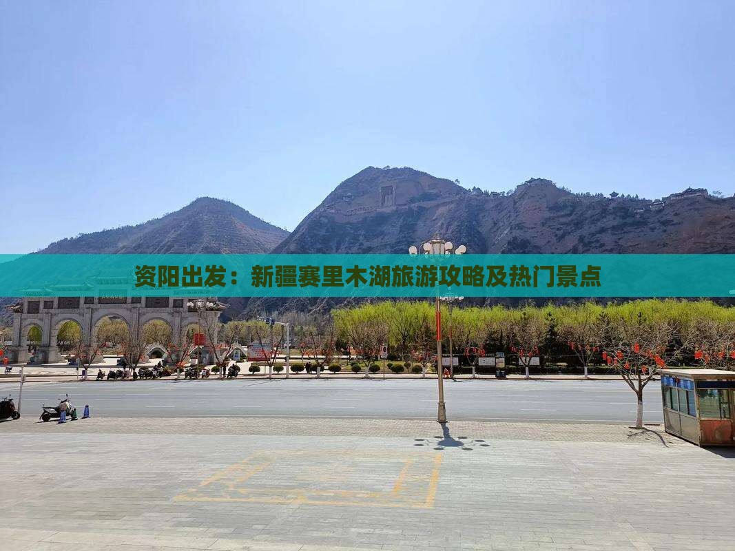 资阳出发：新疆赛里木湖旅游攻略及热门景点