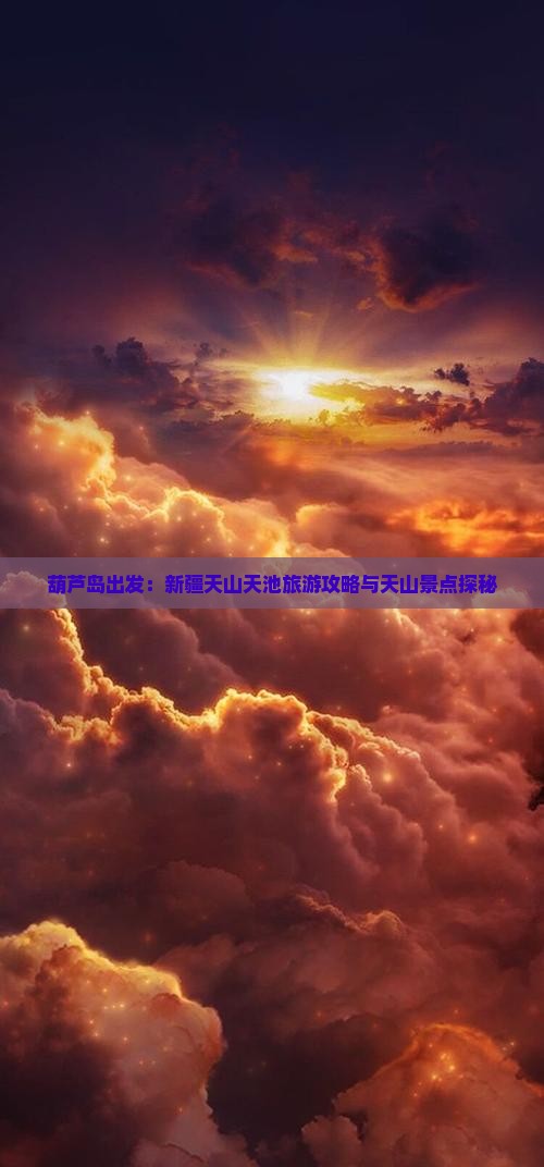 葫芦岛出发：新疆天山天池旅游攻略与天山景点探秘