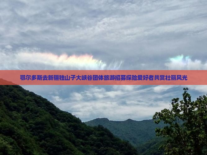 鄂尔多斯去新疆独山子大峡谷团体旅游招募探险爱好者共赏壮丽风光