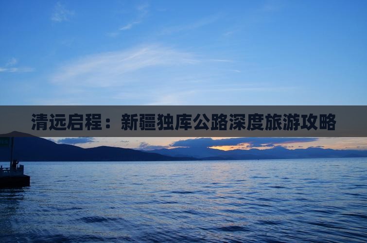 清远启程：新疆独库公路深度旅游攻略