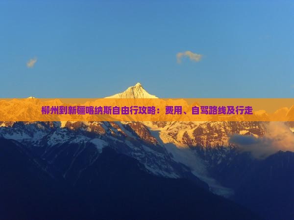 柳州到新疆喀纳斯自由行攻略：费用、自驾路线及行走