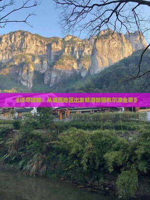 《详尽攻略：从海西地区出发畅游新疆布尔津全景》