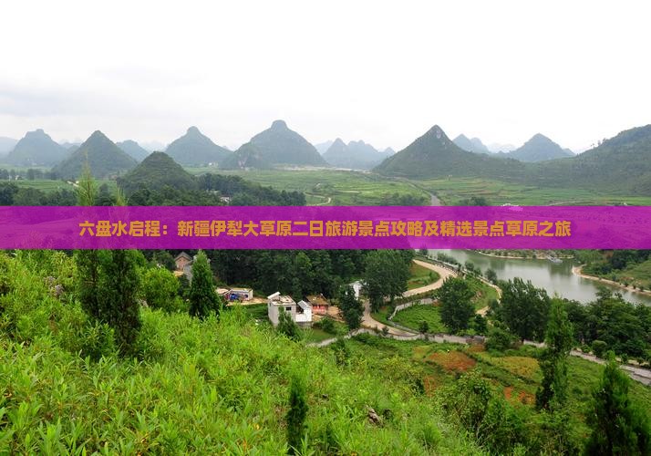 六盘水启程：新疆伊犁大草原二日旅游景点攻略及精选景点草原之旅