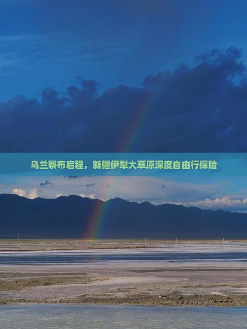 乌兰察布启程，新疆伊犁大草原深度自由行探险