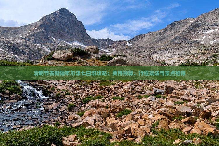 清明节去新疆布尔津七日游攻略：费用预算、行程玩法与景点推荐