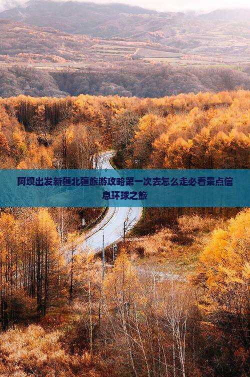 阿坝出发新疆北疆旅游攻略第一次去怎么走必看景点信息环球之旅