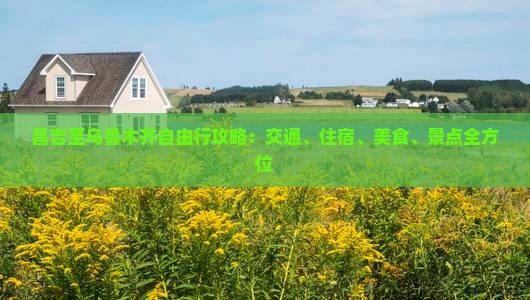 昌吉至乌鲁木齐自由行攻略：交通、住宿、美食、景点全方位