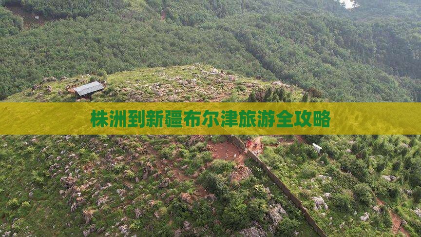 株洲到新疆布尔津旅游全攻略