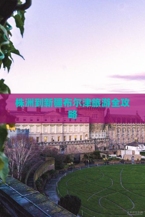 株洲到新疆布尔津旅游全攻略