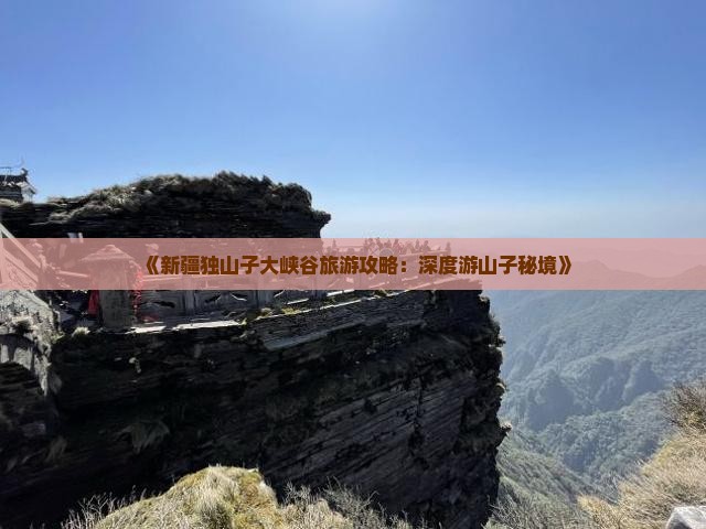 《新疆独山子大峡谷旅游攻略：深度游山子秘境》
