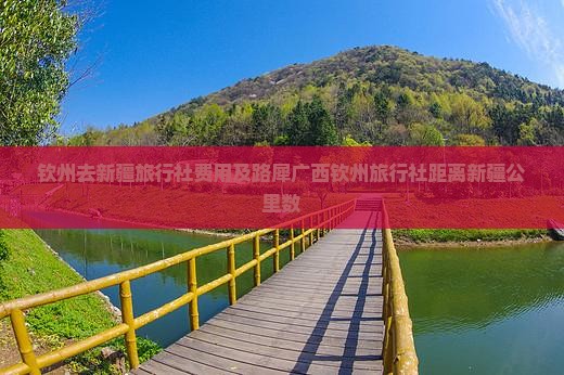 钦州去新疆旅行社费用及路犀广西钦州旅行社距离新疆公里数