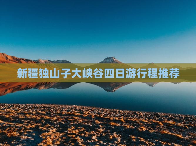 新疆独山子大峡谷四日游行程推荐