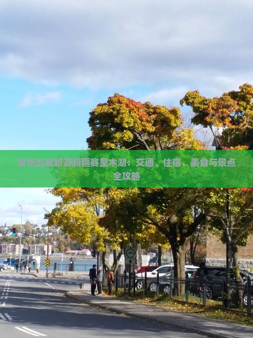 泉州出发畅游新疆赛里木湖：交通、住宿、美食与景点全攻略