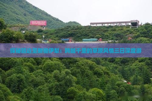 探秘延边至新疆伊犁：跨越千里的草原风情三日深度游