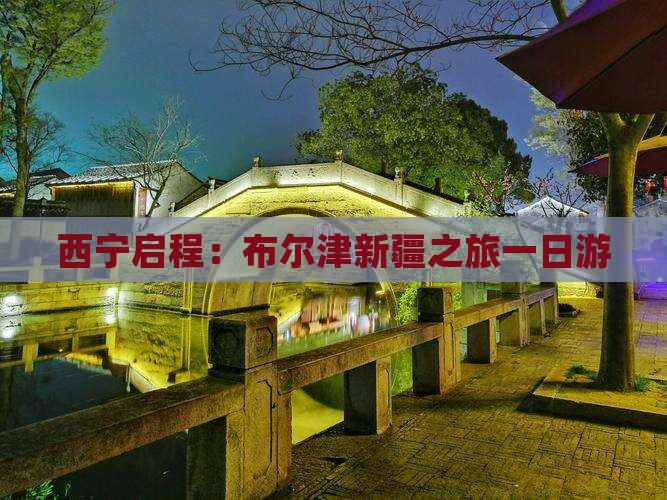 西宁启程：布尔津新疆之旅一日游