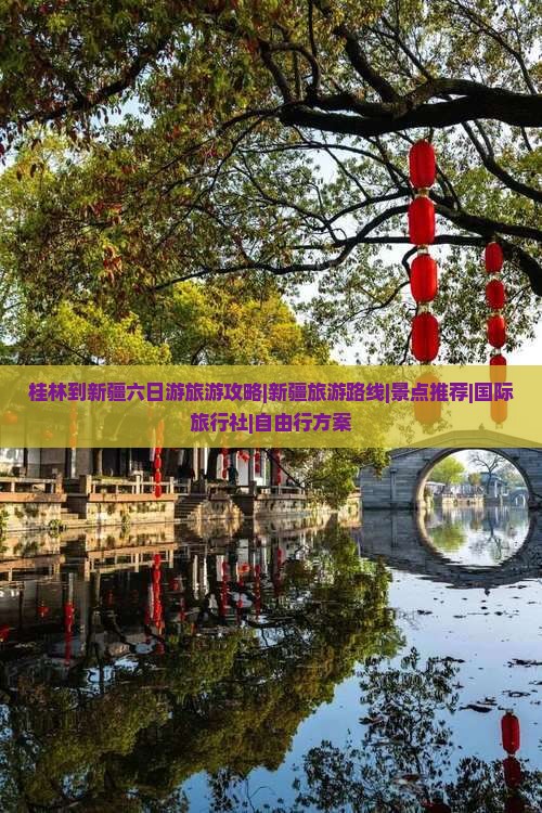 桂林到新疆六日游旅游攻略|新疆旅游路线|景点推荐|国际旅行社|自由行方案