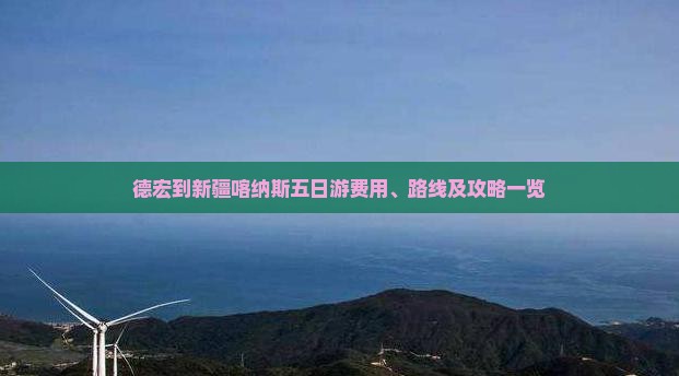 德宏到新疆喀纳斯五日游费用、路线及攻略一览