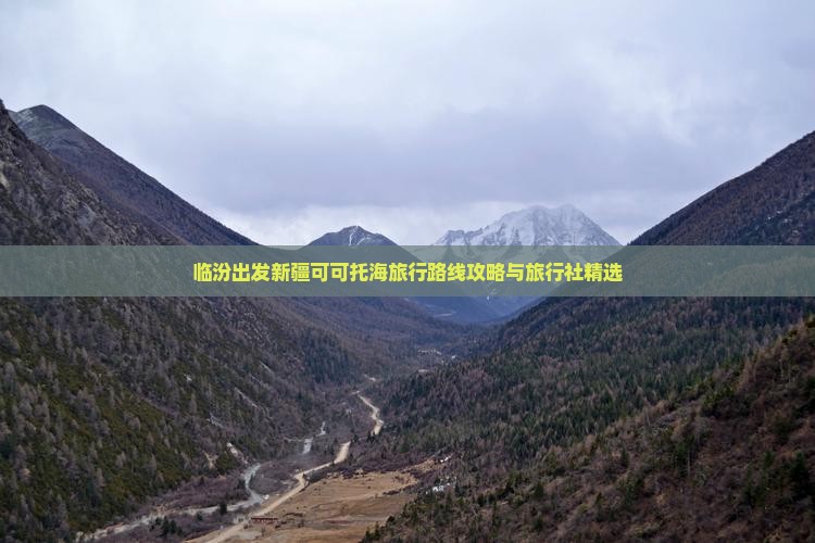 临汾出发新疆可可托海旅行路线攻略与旅行社精选