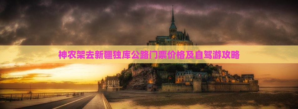 神农架去新疆独库公路门票价格及自驾游攻略