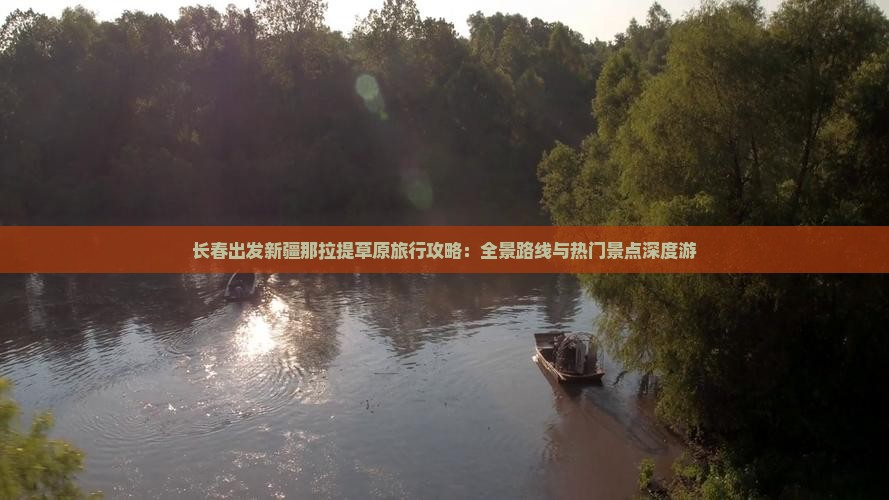 长春出发新疆那拉提草原旅行攻略：全景路线与热门景点深度游