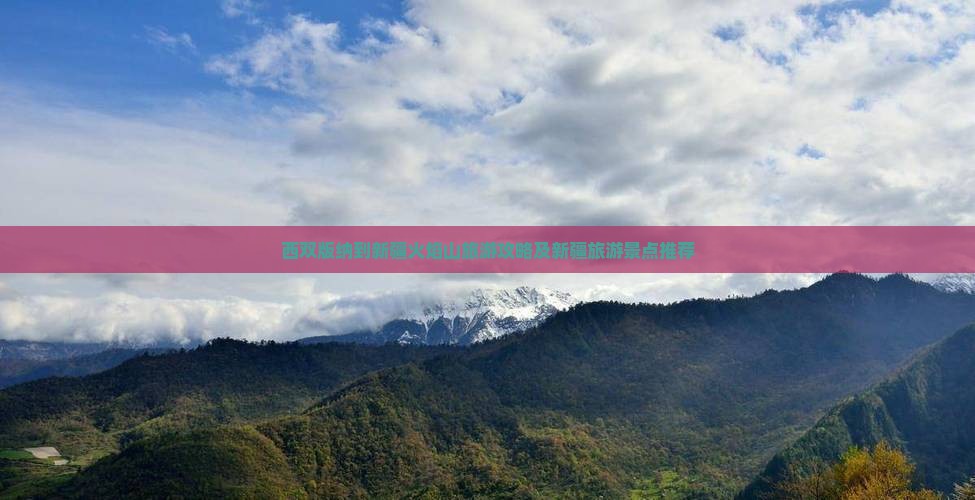 西双版纳到新疆火焰山旅游攻略及新疆旅游景点推荐