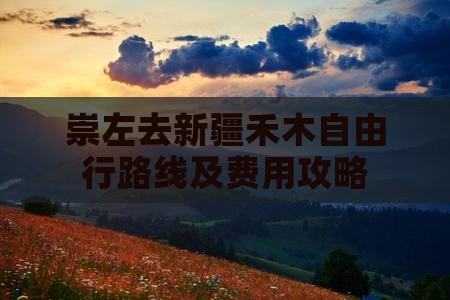 崇左去新疆禾木自由行路线及费用攻略