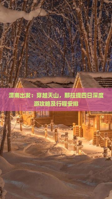 渭南出发：穿越天山，那拉提四日深度游攻略及行程安排
