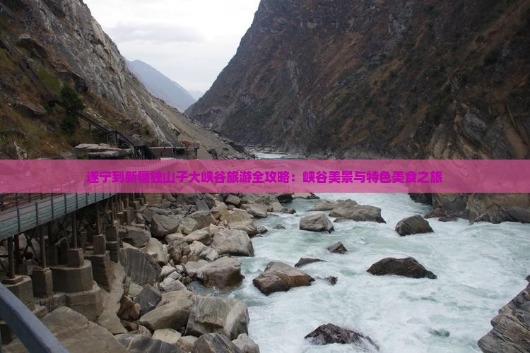 遂宁到新疆独山子大峡谷旅游全攻略：峡谷美景与特色美食之旅