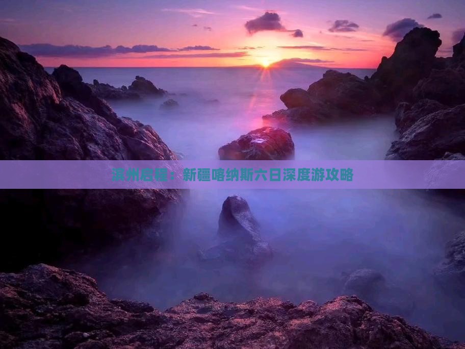 滨州启程：新疆喀纳斯六日深度游攻略