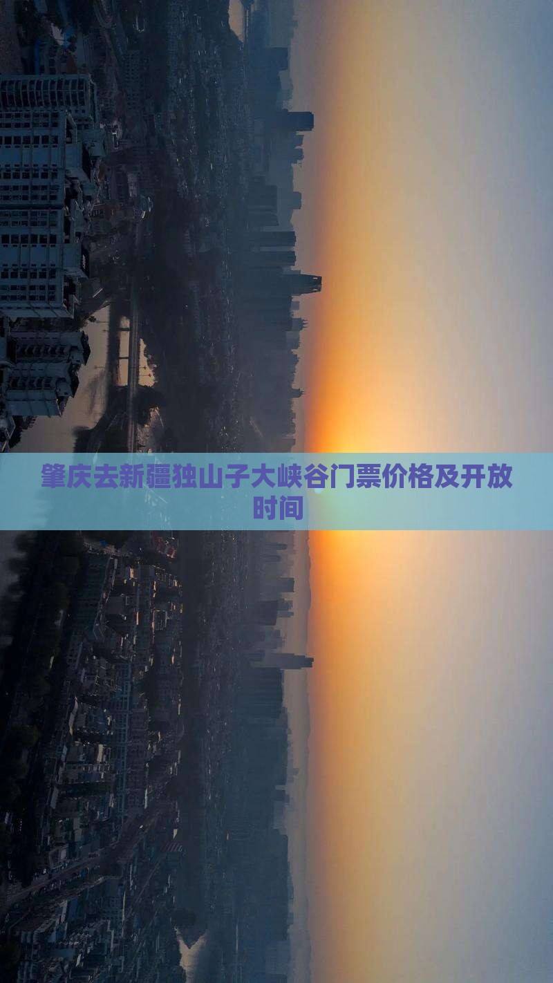 肇庆去新疆独山子大峡谷门票价格及开放时间