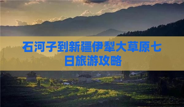 石河子到新疆伊犁大草原七日旅游攻略