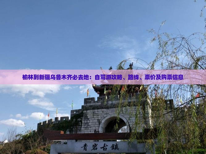 榆林到新疆乌鲁木齐必去地：自驾游攻略、路线、票价及购票信息