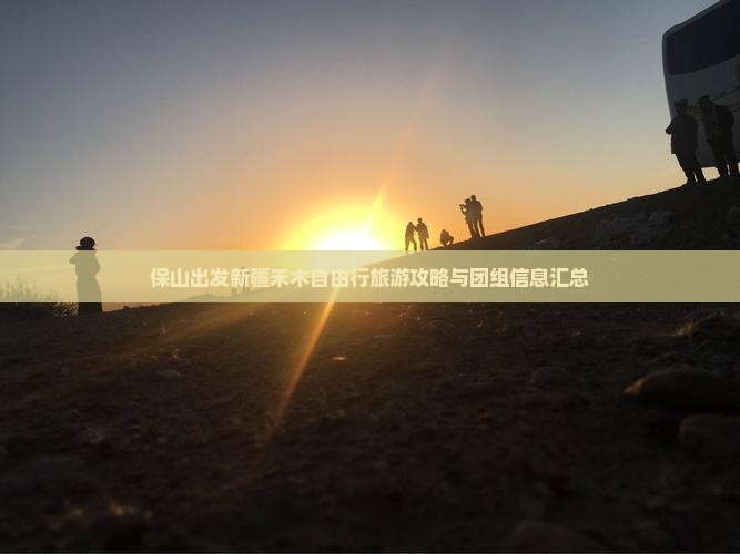保山出发新疆禾木自由行旅游攻略与团组信息汇总