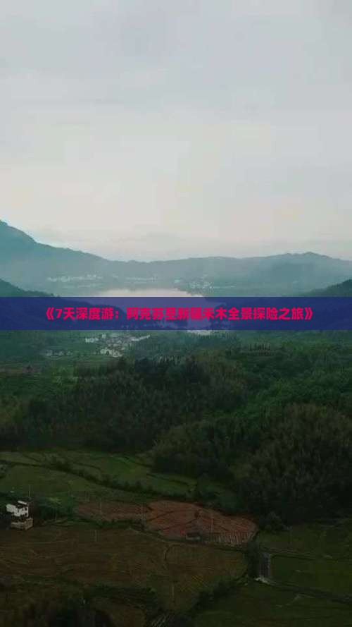 《7天深度游：阿克苏至新疆禾木全景探险之旅》