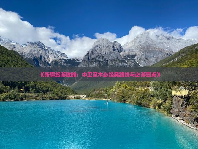 《新疆旅游攻略：中卫至木必经典路线与必游景点》