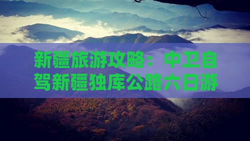 新疆旅游攻略：中卫自驾新疆独库公路六日游